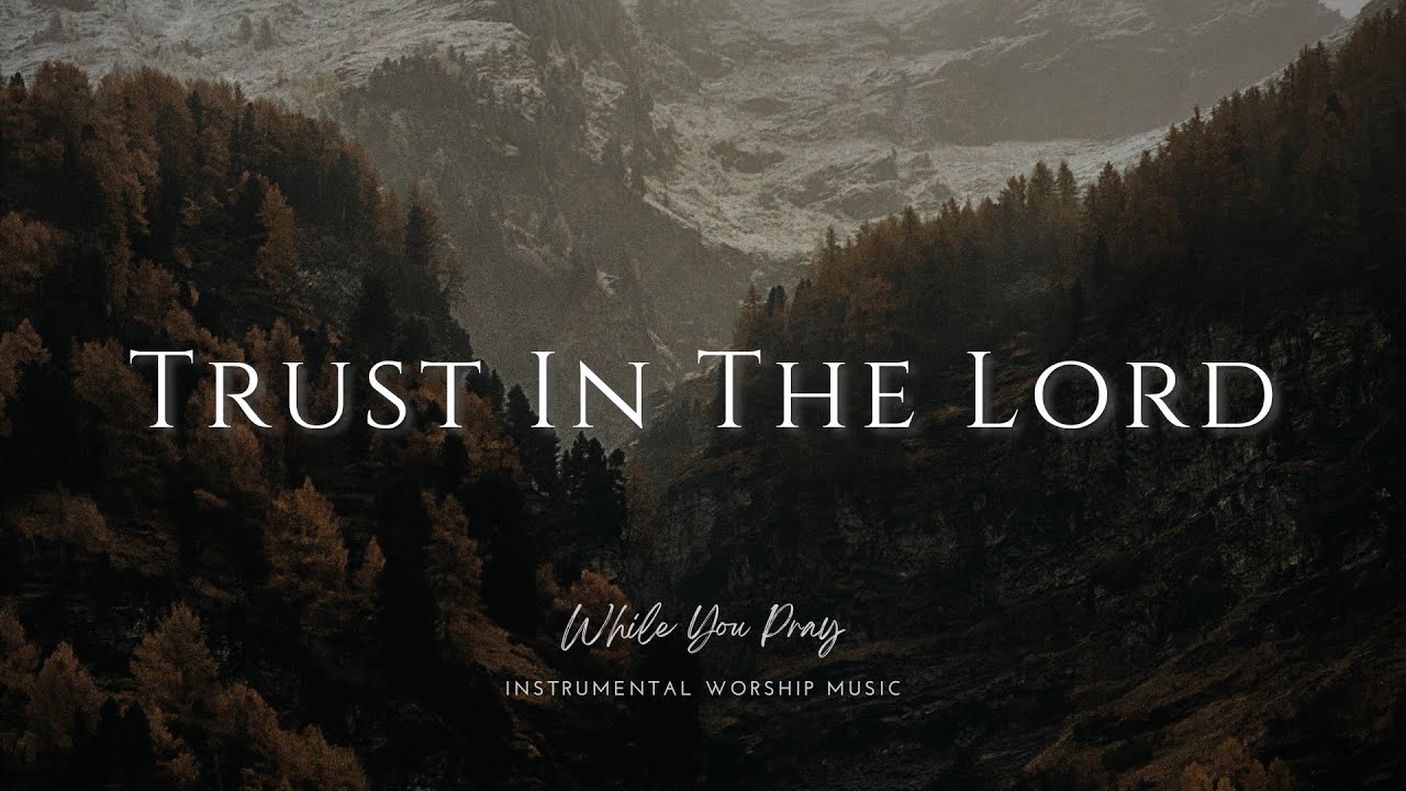 Trust In The Lord | Instrumental Worship Music | While You Pray