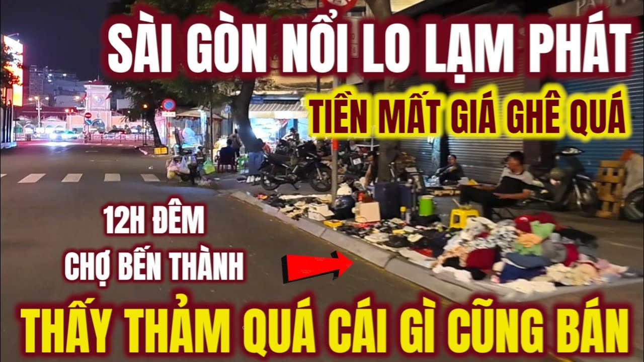 SÀI GÒN NỔI LO LẠM PHÁT Hồi Hộp Chờ Giá Xăng Dầu ! CHỢ BẾN THÀNH 12H ĐÊM ĐÓI KHỔ CÁI GÌ CŨNG ĐEM BÁN