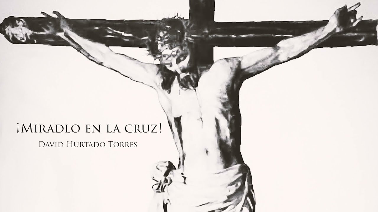 ¡Miradlo en la Cruz! - David Hurtado Torres
