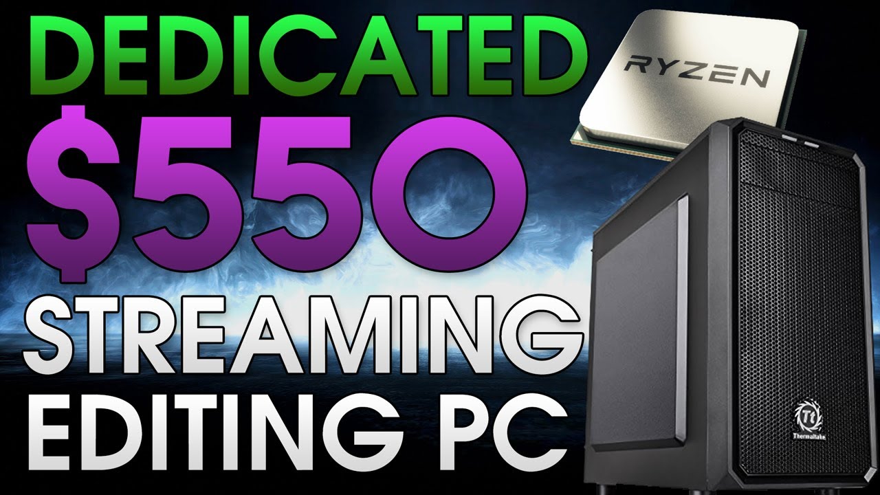 Dedicated $550 Streaming/Video Editing PC | Includes Ryzen CPU | Stream At 1080p, 60fps
