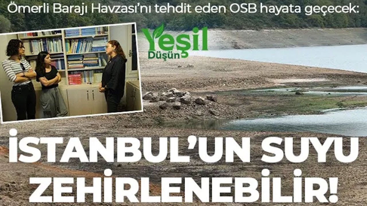Ömerli Barajı Havzası’nı tehdit eden OSB hayata geçecek:İstanbul’un suyu zehirlenebilir!