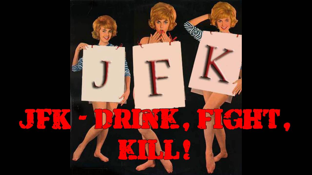 JFK - Drink, Fight, Kill!