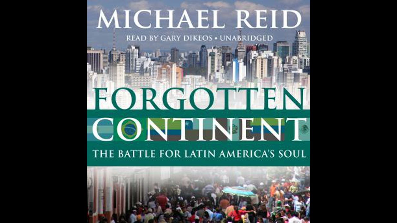 Forgotten Continent: The Battle for Latin America's Soul by Michael Reid