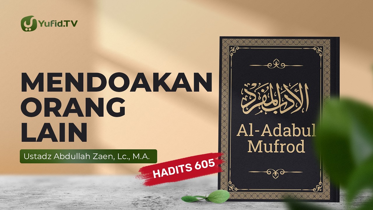 Kajian Hadits: Mendoakan Orang Lain (Hadits 605) - Ustadz Abdullah Zaen, Lc., M.A.