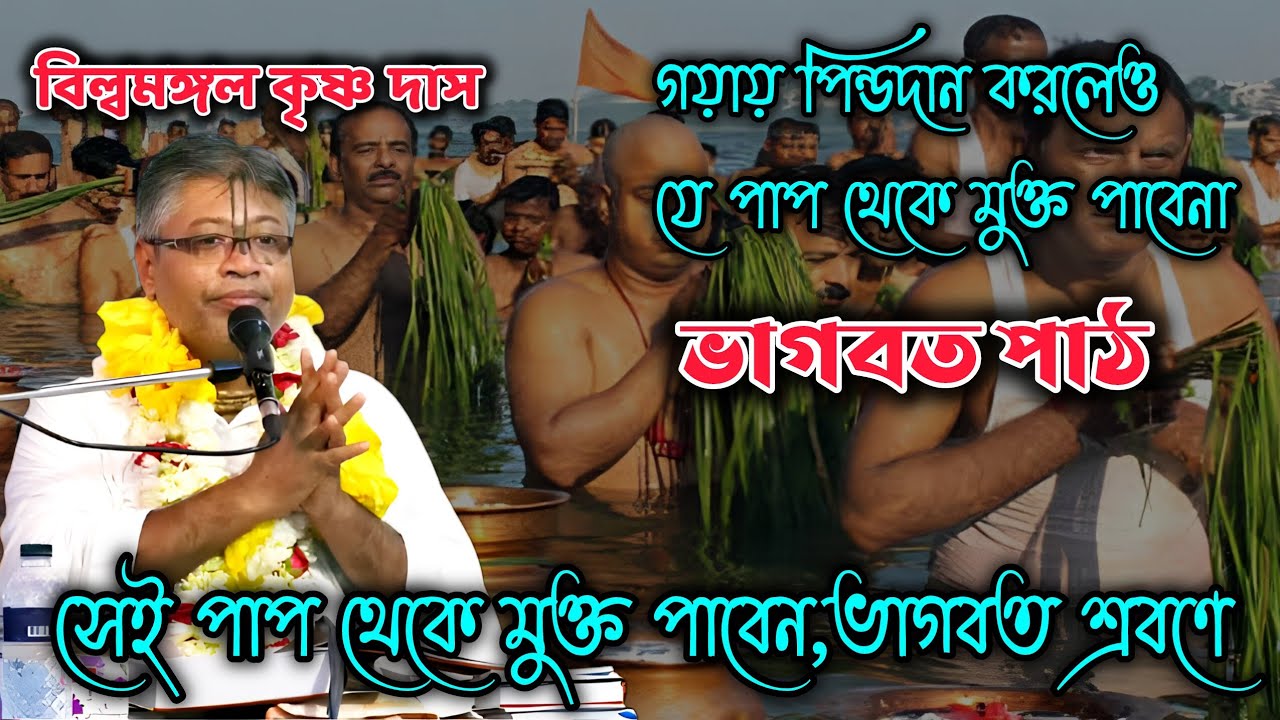 গয়ায় পিন্ডদান করলেও ,যে পাপ থাকে,সেই পাপ থেকে মুক্ত পাবেন,ভাগবত শ্রবণে। শ্রীবিল্বমঙ্গল কৃষ্ণ দাস, 