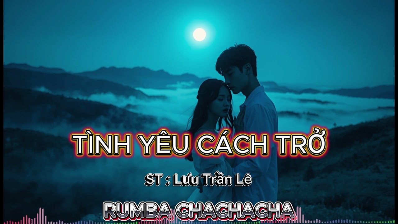 TÌNH YÊU CÁCH TRỞ || ST : Lưu Trần Lê . Phong Cách RUMBA CHACHACHA .