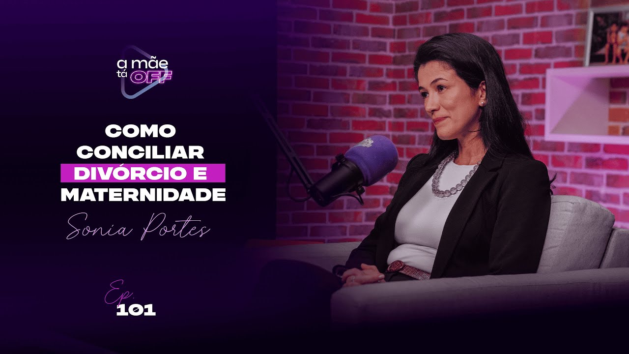 SONIA PORTES - DIVÓRCIO E MATERNIDADE: COMO RECOMEÇAR SEM PIRAR? | PODCAST A MÃE TÁ OFF #101