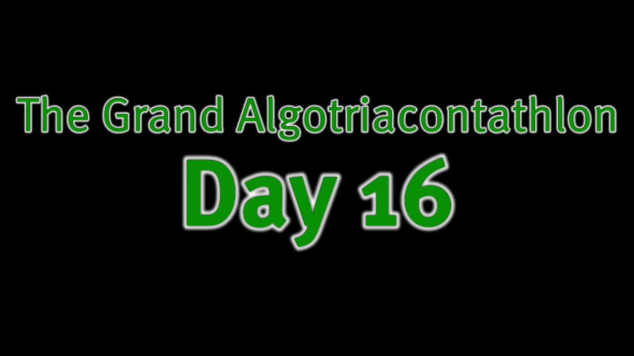 The Grand Algotriacontathlon Day 16