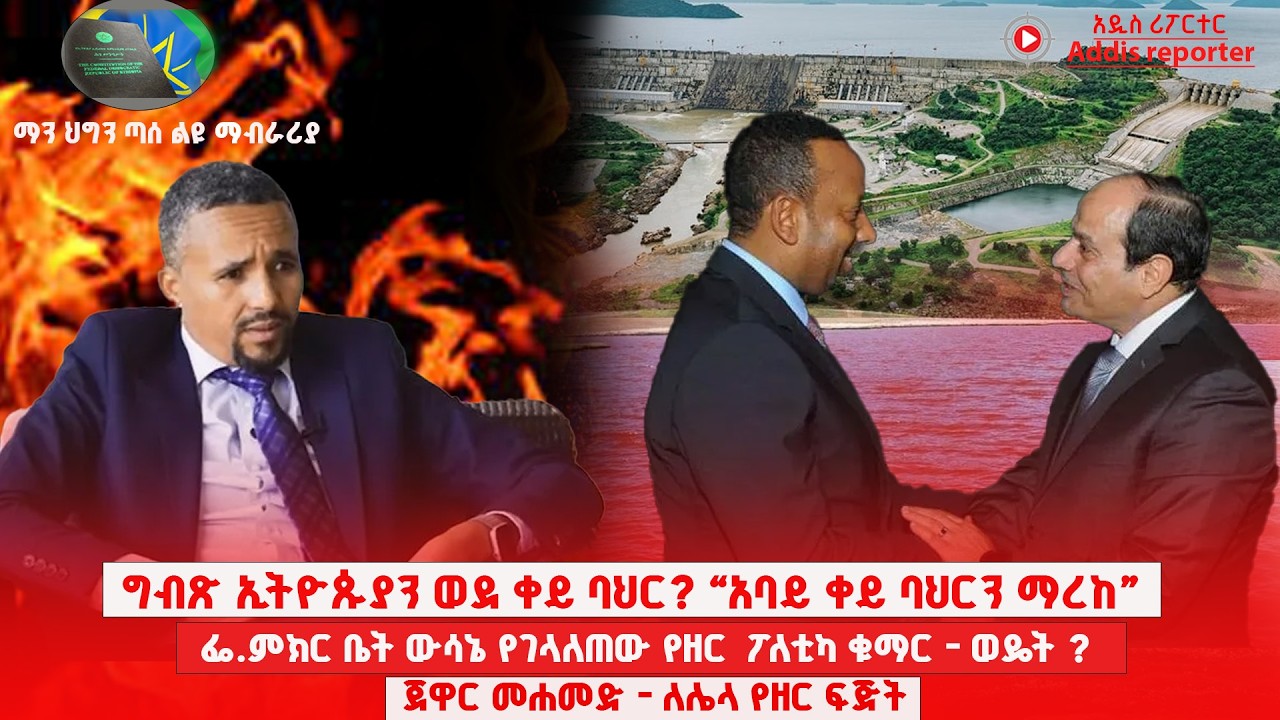ግብጽ ኢትዮጱያን ወደ ቀይ ባህር? “አባይ ቀይ ባህርን ማረከ”|ፌ.ምክር ቤት ውሳኔ የገላለጠው የዘር ፖለቲካ ቁማር - |ወዴት ?ማን ህግን ጣሰ ልዩ  ማብራሪያ