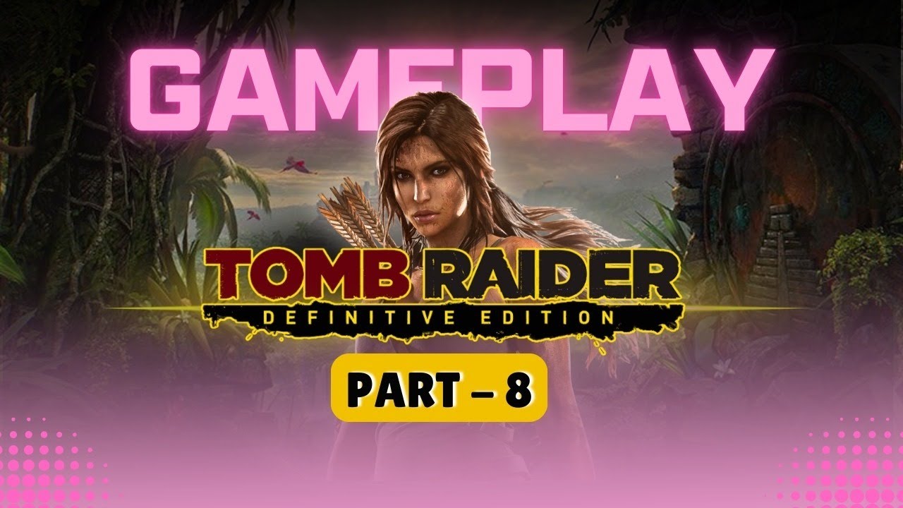 Tomb Raider Definitive Edition Game play | Lara Croft Adventure – Part 8 Full Play-through