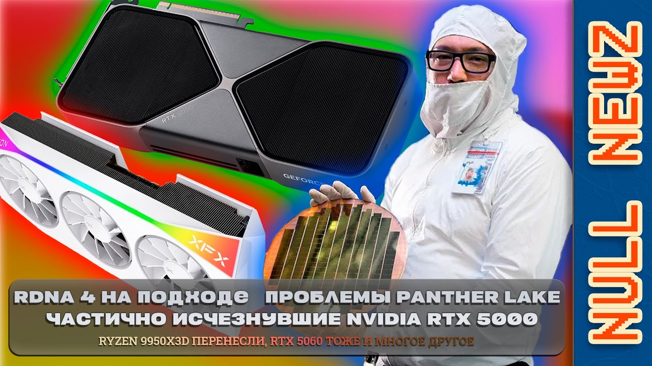 !NULL NEWZ:  AMD RX 9000 СОВСЕМ БЛИЗКО, ДЕФЕКТНЫЕ NVIDIA RTX 5000, НЕПОНЯТНОЕ БУДУЩЕЕ PANTHER LAKE