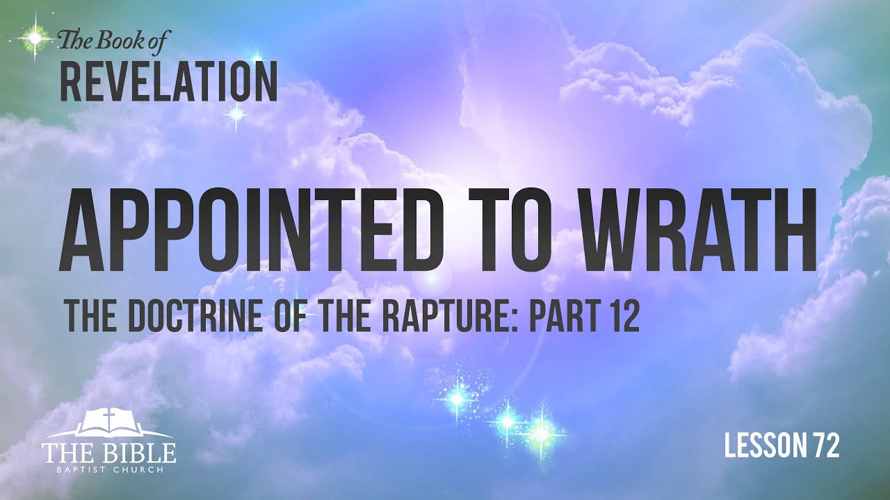 The Doctrine of the Rapture Part 12 - Appointed to Wrath