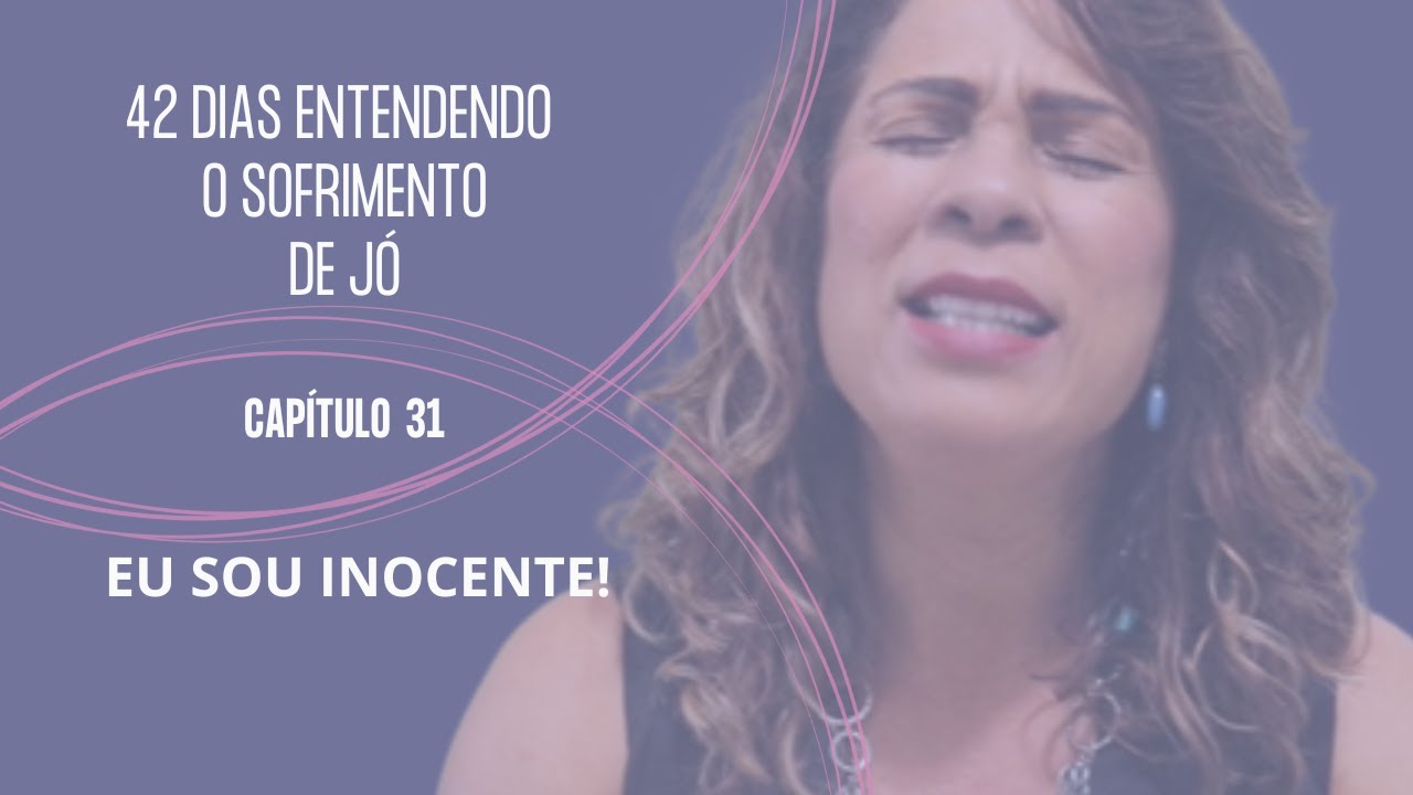 JÓ 31 - EU SOU INOCENTE! #livrodejó #sofrimento #defesas #juntosatéApocalipse #antigotestamento