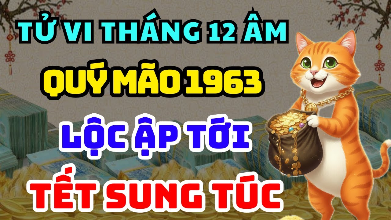 TỬ VI ĐẶC BIỆT QUÝ MÃO 1963 LỘC ẬP TỚI Cuối Năm Hưởng Phúc An Nhàn, Tiền Của Về Đều