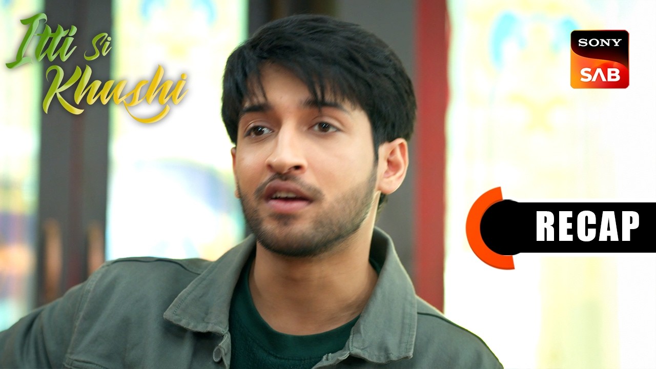 Itti Si Khushi | Ep 172 & Ep 173 | RECAP | इत्ती सी ख़ुशी
