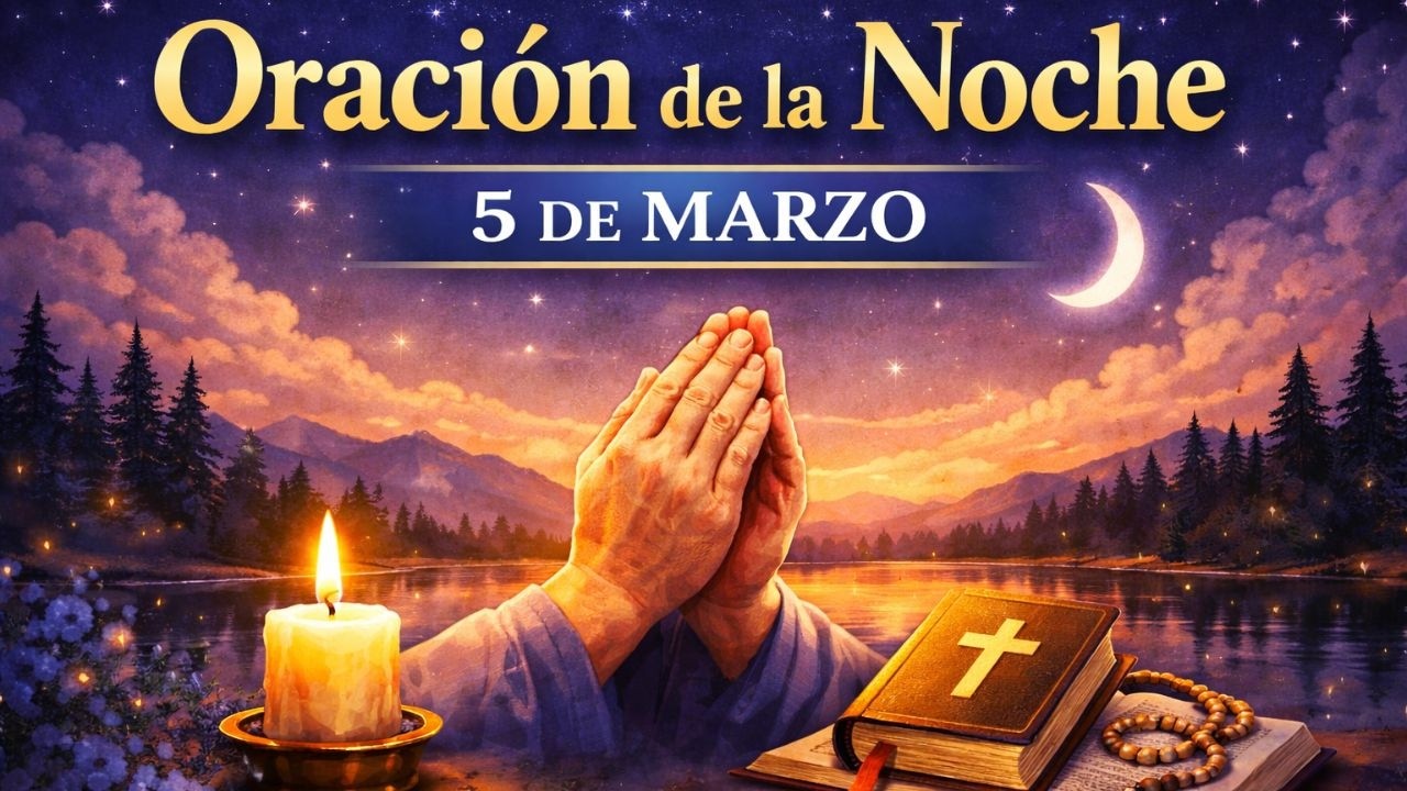 Oración de la Noche 5 de Marzo - Entrega tus Cargas a Dios Antes de Dormir