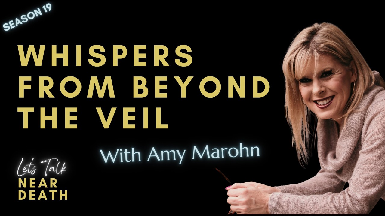 Let's Talk Near Death - Whispers from Beyond the Veil with Amy Marohn