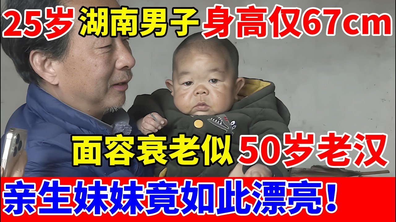 25岁湖南男子身高仅67厘米,似50岁老汉,每天被妹妹抱在怀里!亲生妹妹竟如此漂亮【人间真情录】
