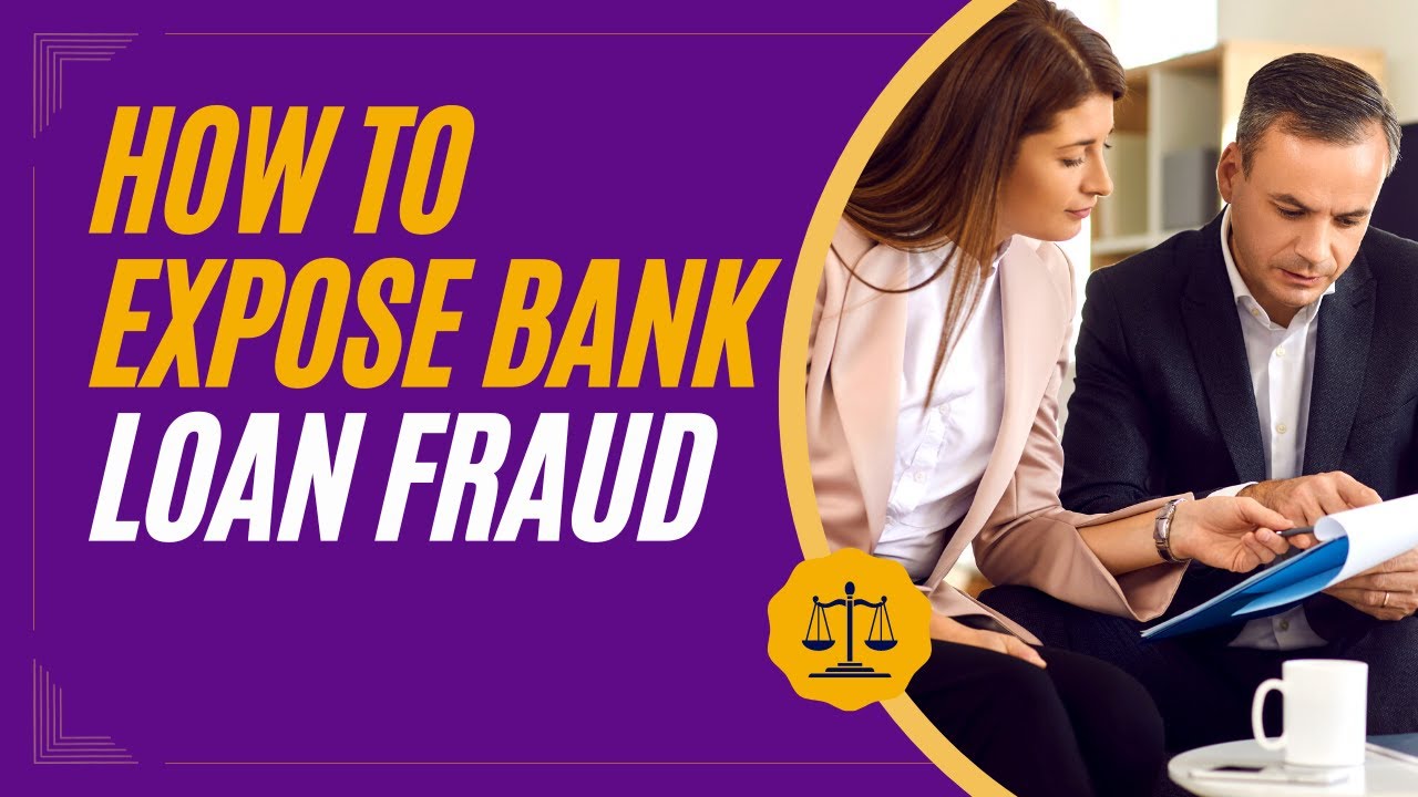 HOW TO EXPOSE BANK LOAN FRAUD