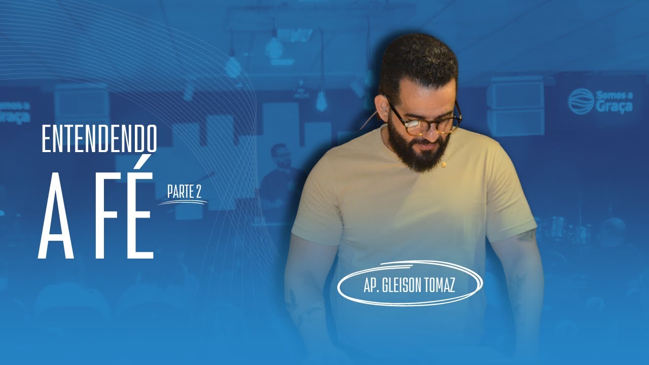 ENTENDENDO A FÉ PT.2 | Gleison Tomaz | Somos a Graça