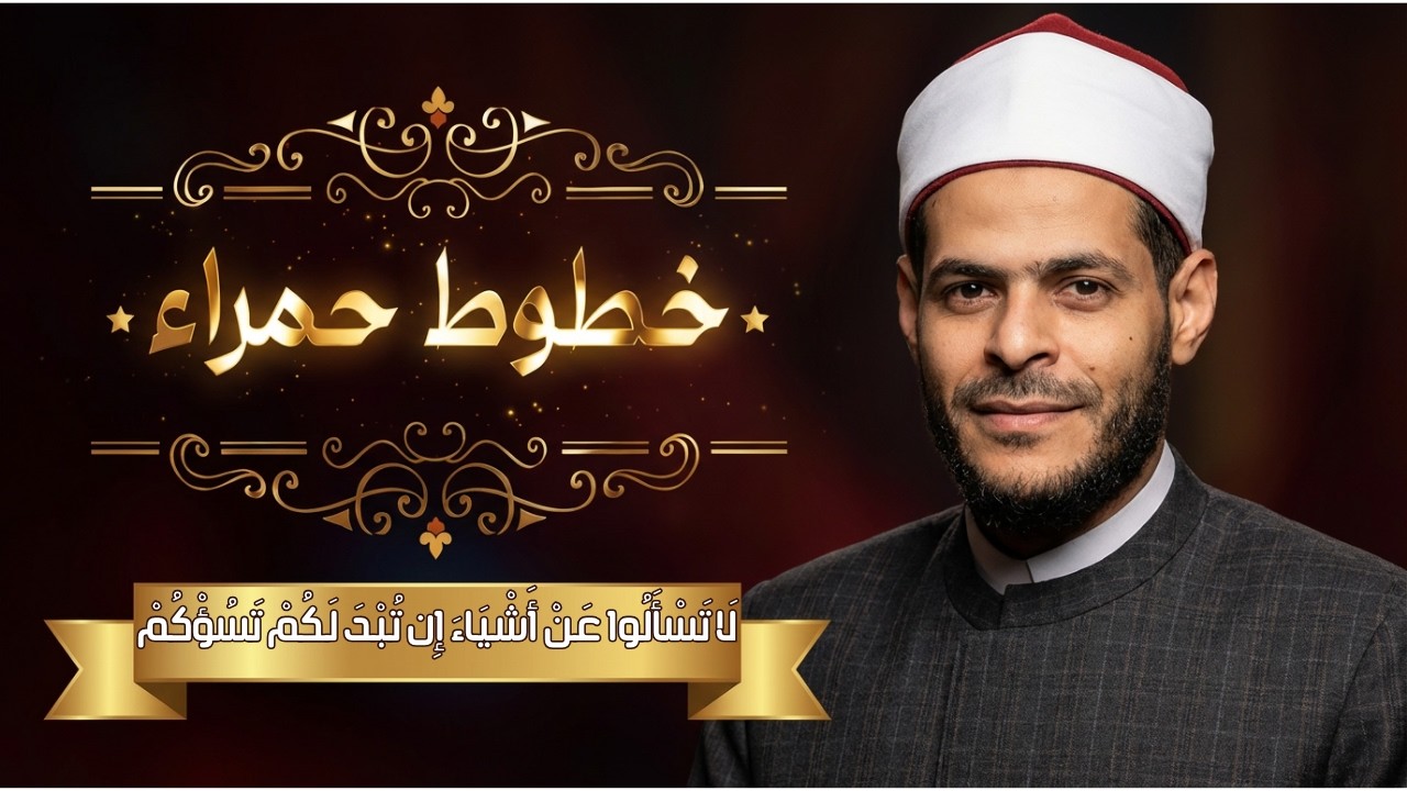 لَا تَسْأَلُوا عَنْ أَشْيَاءَ إِن تُبْدَ لَكُمْ تَسُؤْكُمْ | خطوط حمراء| الدكتور محمد إبراهيم |ح 23