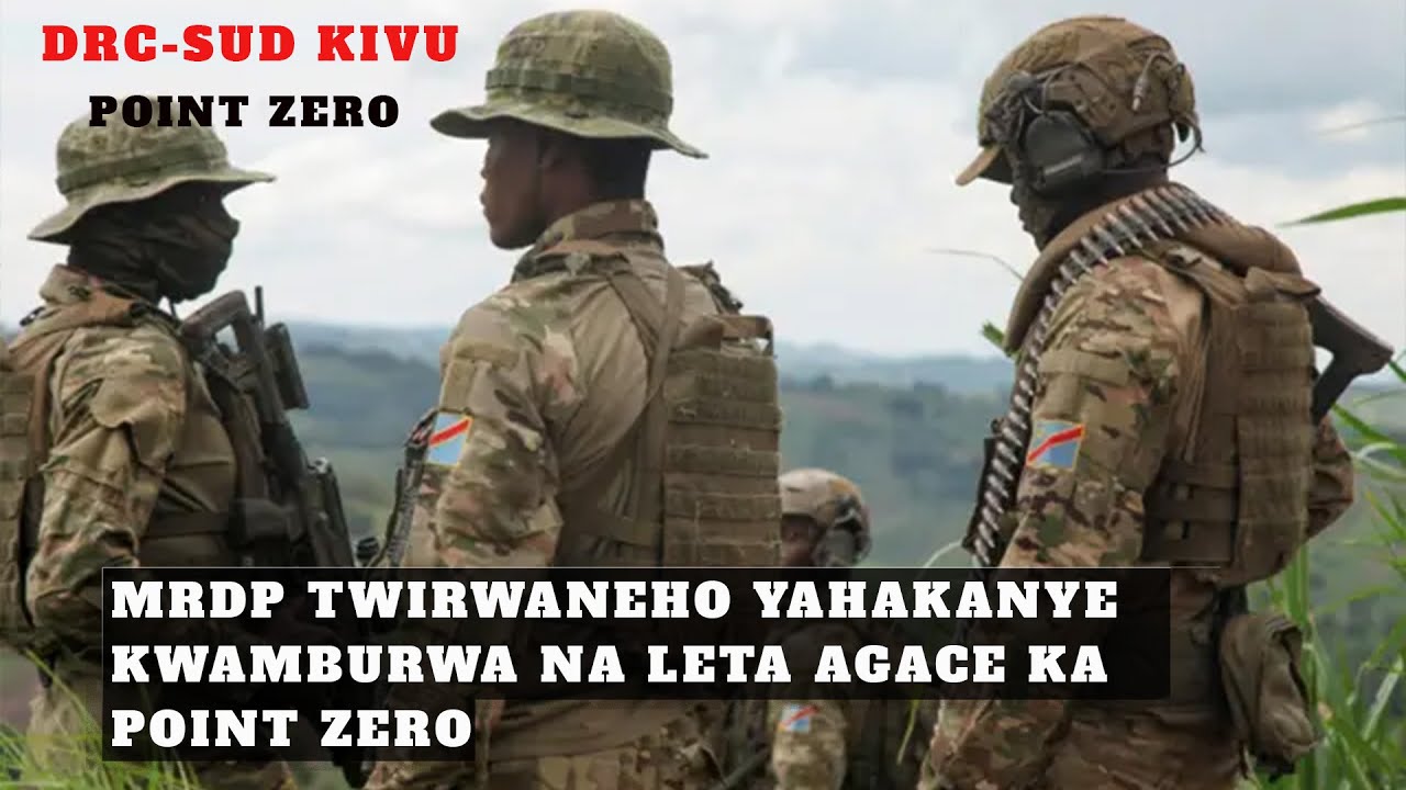 DRC-SUD KIVU  : HAGATI YA  MAA23 TWIRWANEHO  NA LETA  BIRAKAZE AHITWA POINT ZERO  MURI SUD KIVU
