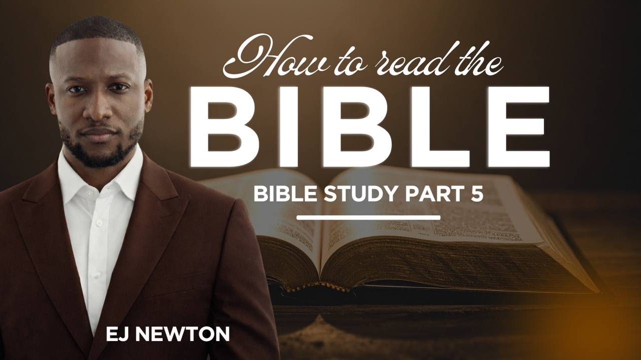 BIBLE STUDY | HOW TO READ THE BIBLE 5/5 | EJ NEWTON