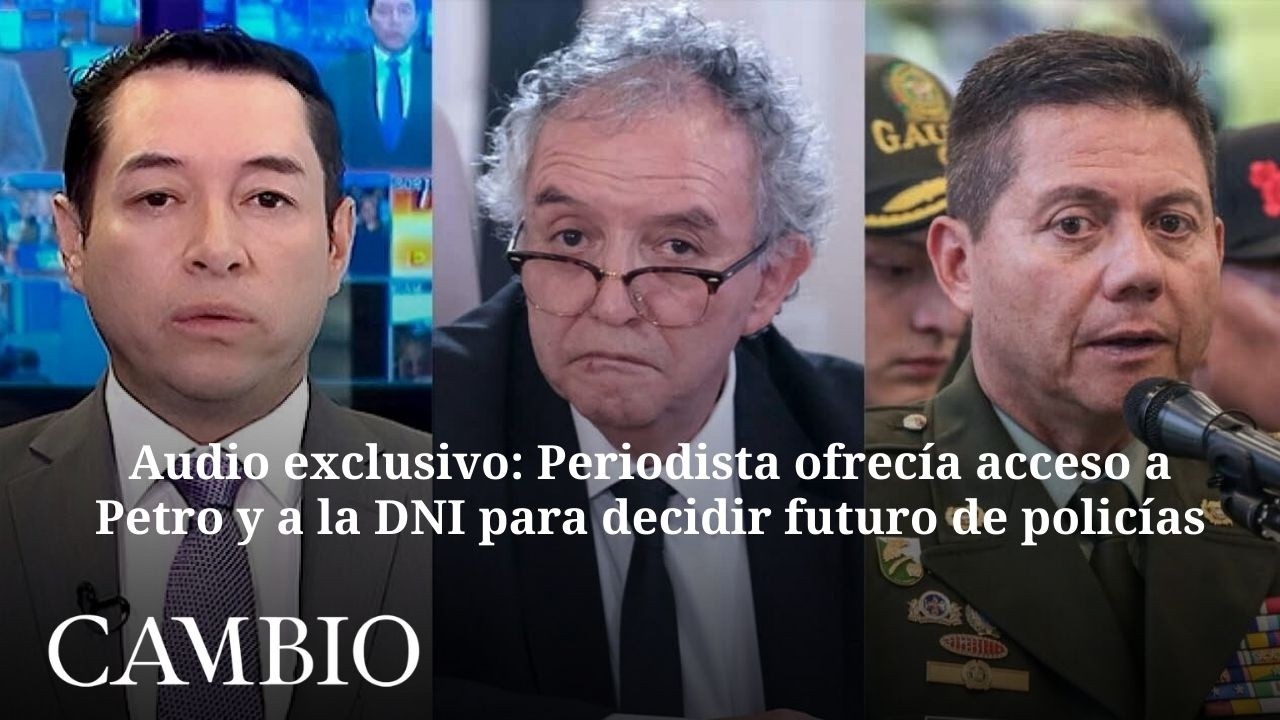 Audio exclusivo: Periodista ofrecía acceso a Petro y a la DNI para decidir futuro de policías|CAMBIO