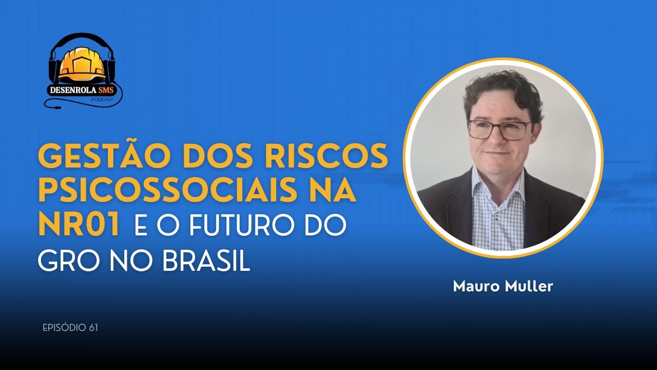 Gestão dos riscos psicossociais na NR01 e o futuro do GRO no Brasil (Mauro Muller)| Desenrola SMS 61