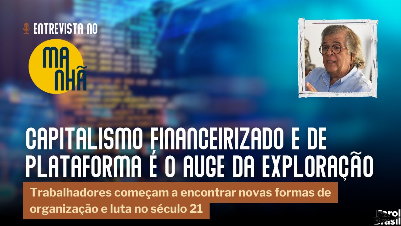 Capitalismo financeirizado e de plataforma é o auge da exploração | Ricardo Antunes