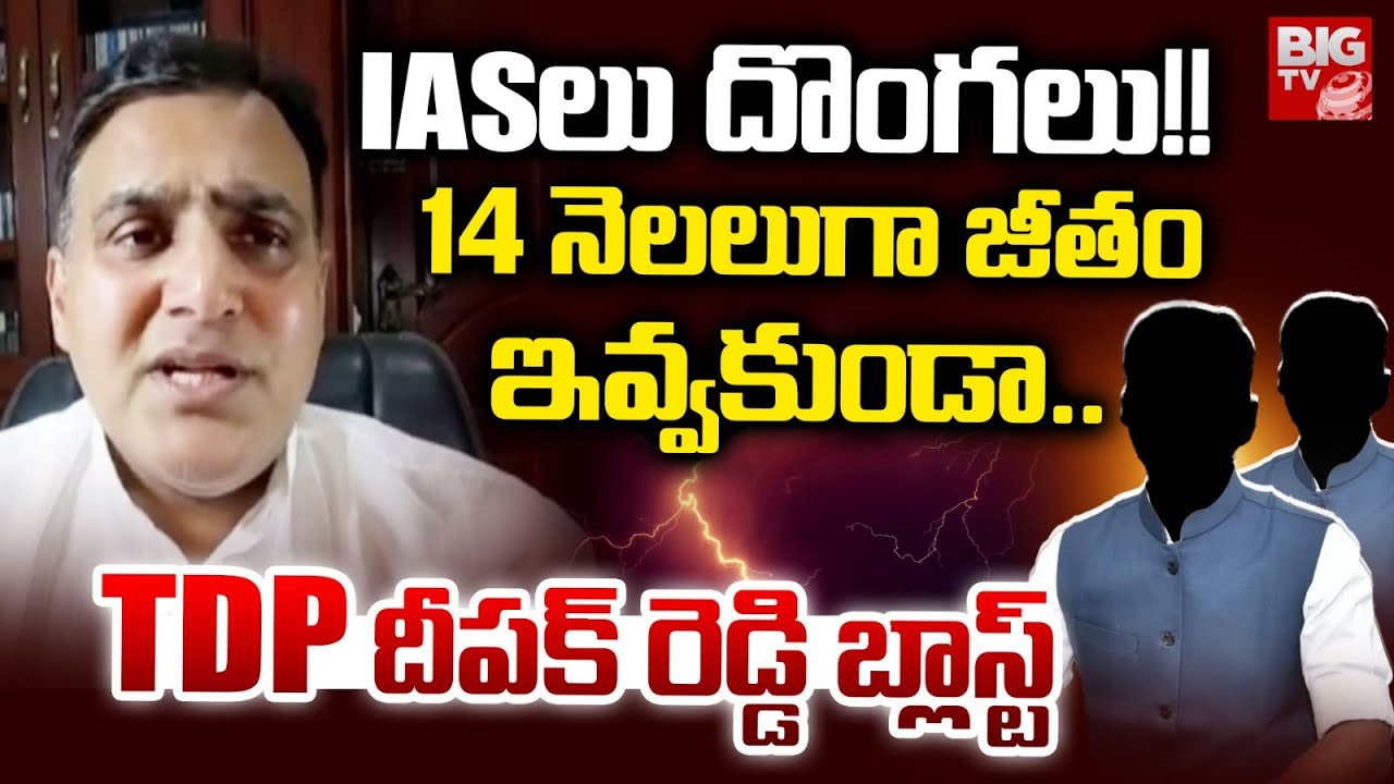 TDP Deepak Reddy Sensational Comments on IAS Officers | 14 నెలలుగా జీతం ఇవ్వకుండా..| BIG TV