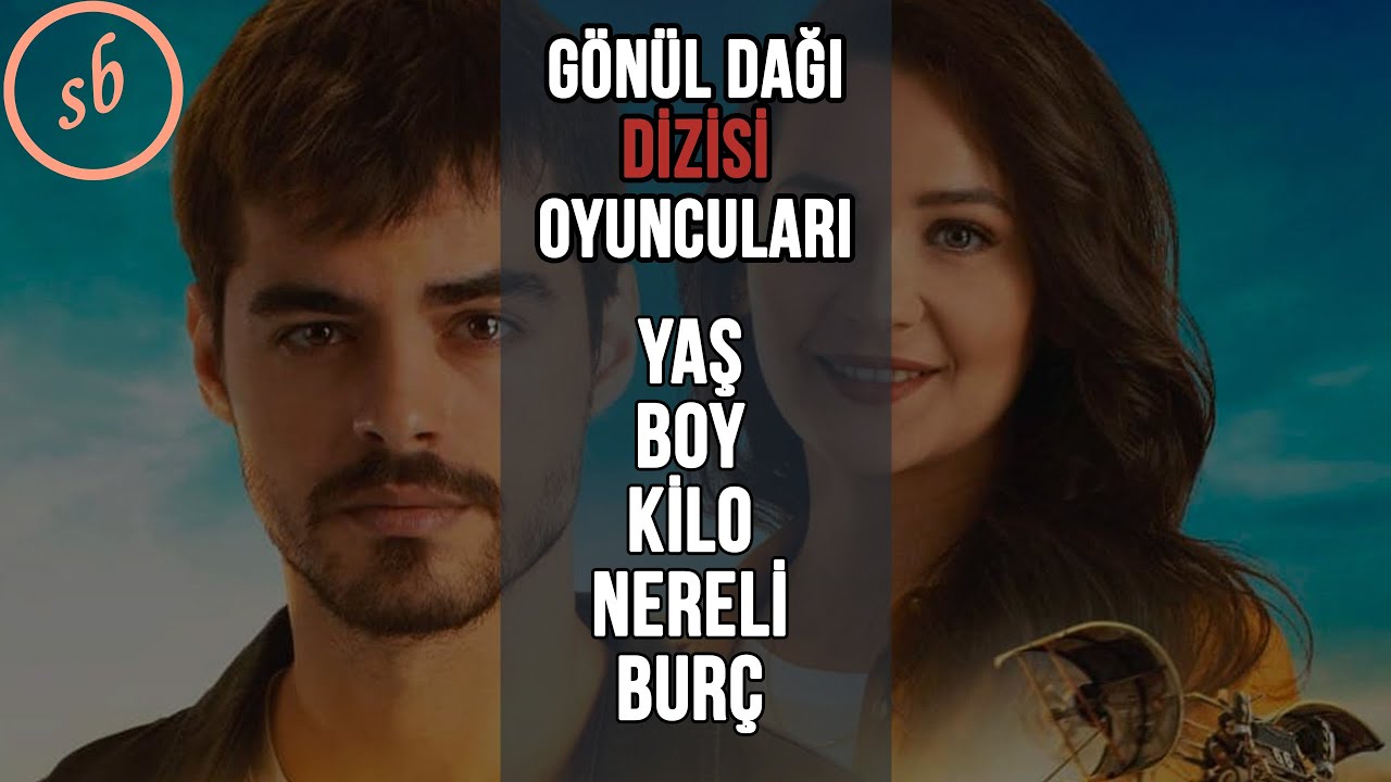 GÖNÜL DAĞI DİZİSİ OYUNCULARI YAŞ, BOY, KİLO, NERELİ, BURÇLARI