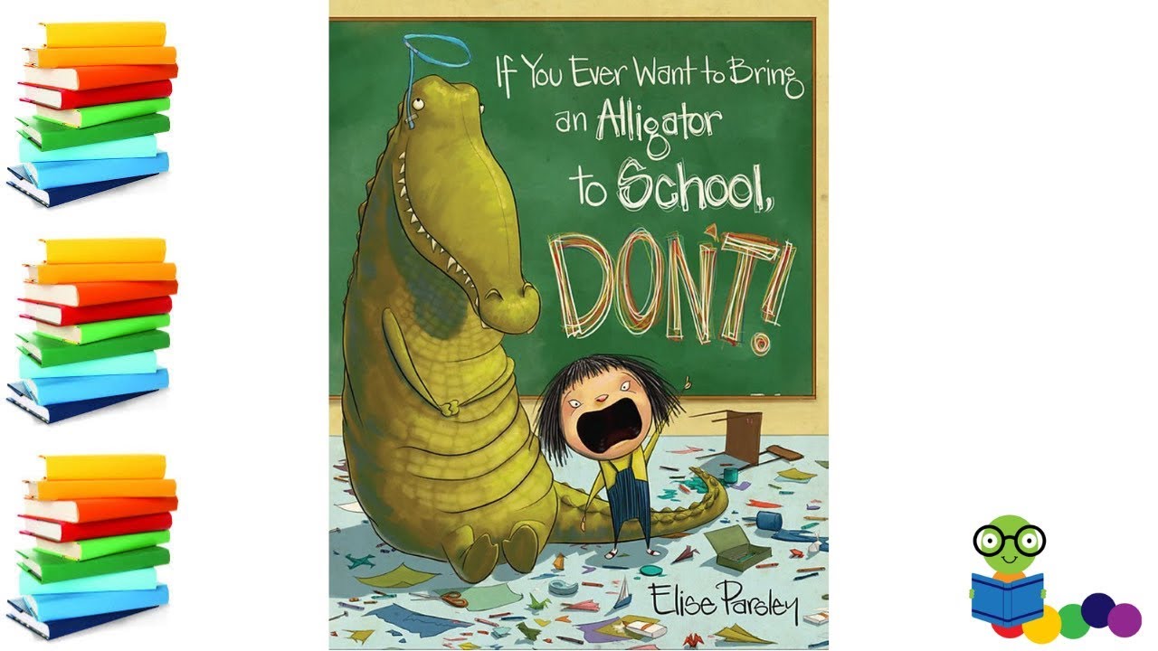 If You Ever Want To Bring An Alligator To School, Don't! - Kids Books Read Aloud