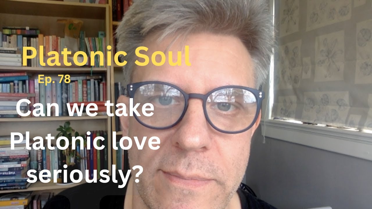 Can we take Platonic love seriously? (Ep. 78)
