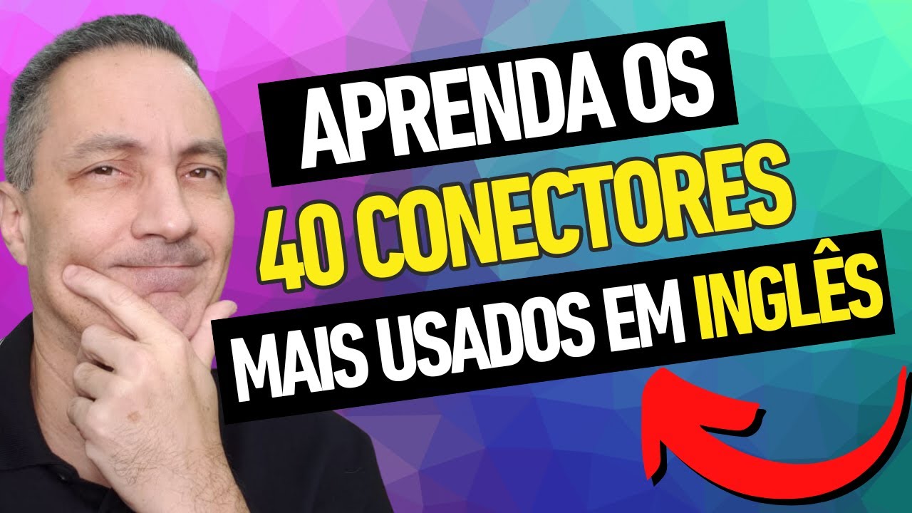 APRENDA OS 40 CONECTORES MAIS USADOS EM INGLÊS ( do Básico ao Avançado)
