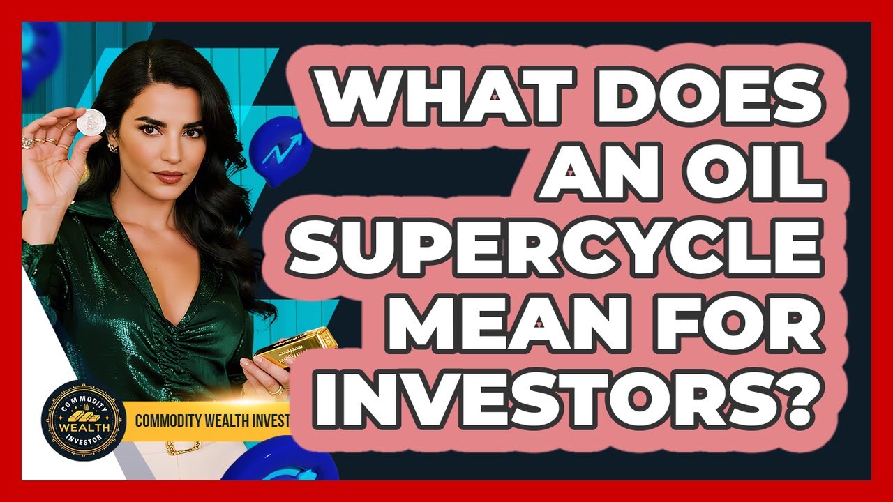 What Does An Oil Supercycle Mean For Investors? - Commodity Wealth Investor
