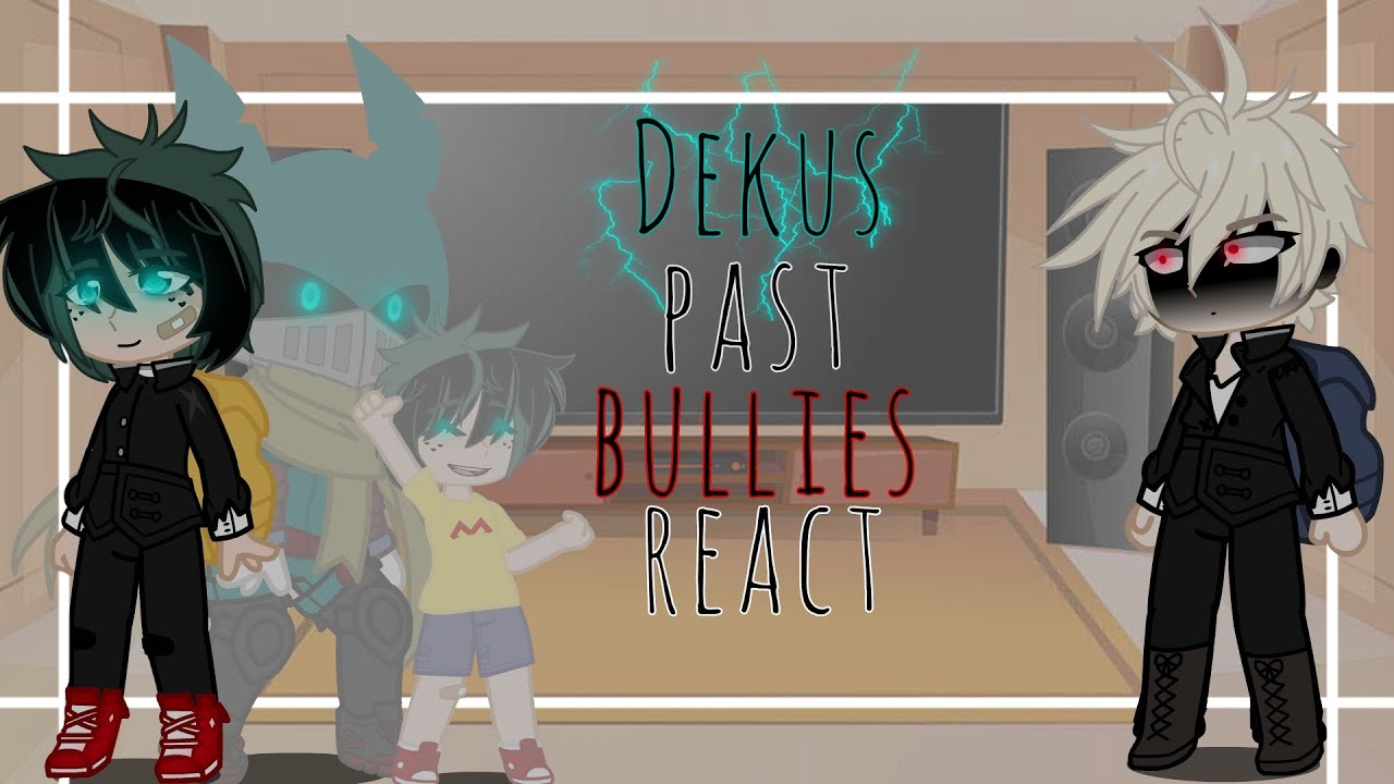 deku's past Bullies react//part 1/2//rushed//mha