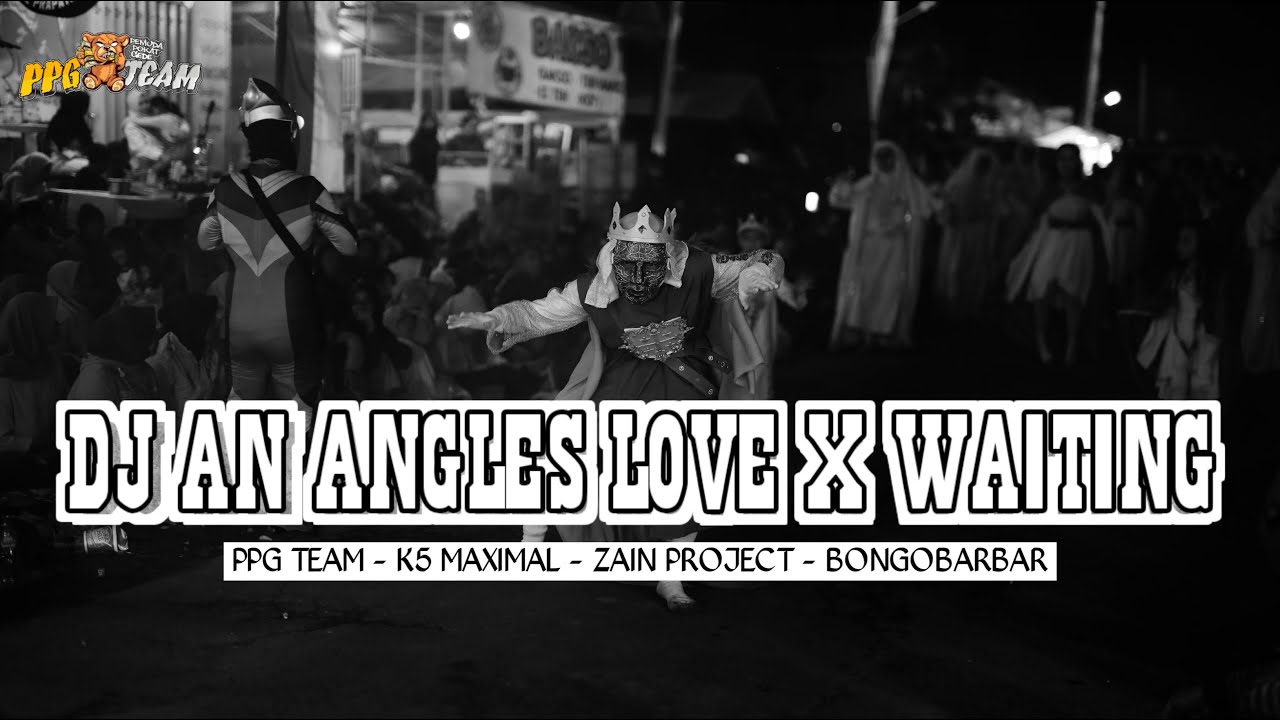 DJ AN ANGLES LOVE X WAITING PPG TEAM FEAT K5 MAXIMAL FROM DJ BONGOBARBAR KARNAVAL NGANTRU 2025