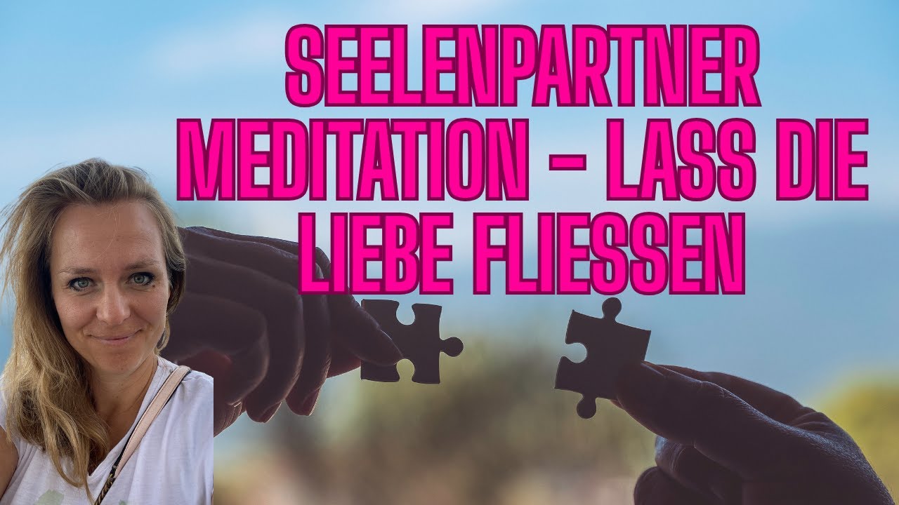 Seelenpartner anziehen – Geführte Meditation, um Liebe frei fließen zu lassen