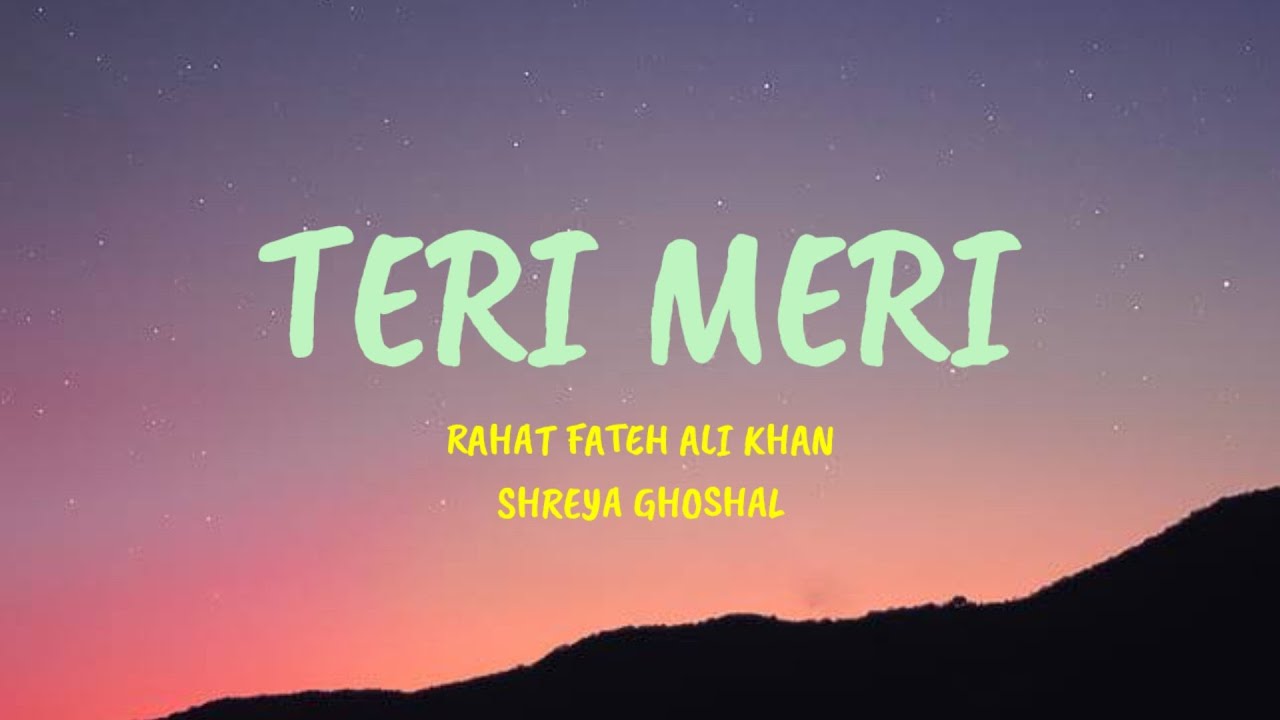 Teri Meri - Lyrics| Rahat Fateh Ali Khan, Shreya Ghoshal