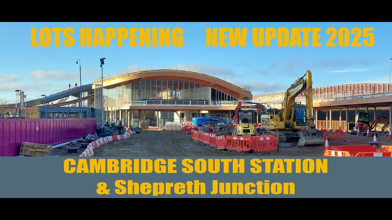 Lots happening @ CAMBRIDGE SOUTH STATION , & Shepreth Junction  2025 update!