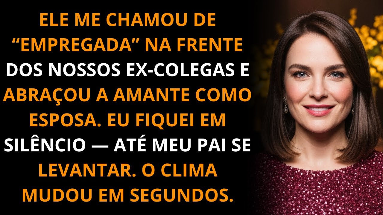 Na frente dos ex-colegas, ele me tratou como serviçal e ficou abraçado com a amante, MAS MEU PAI...