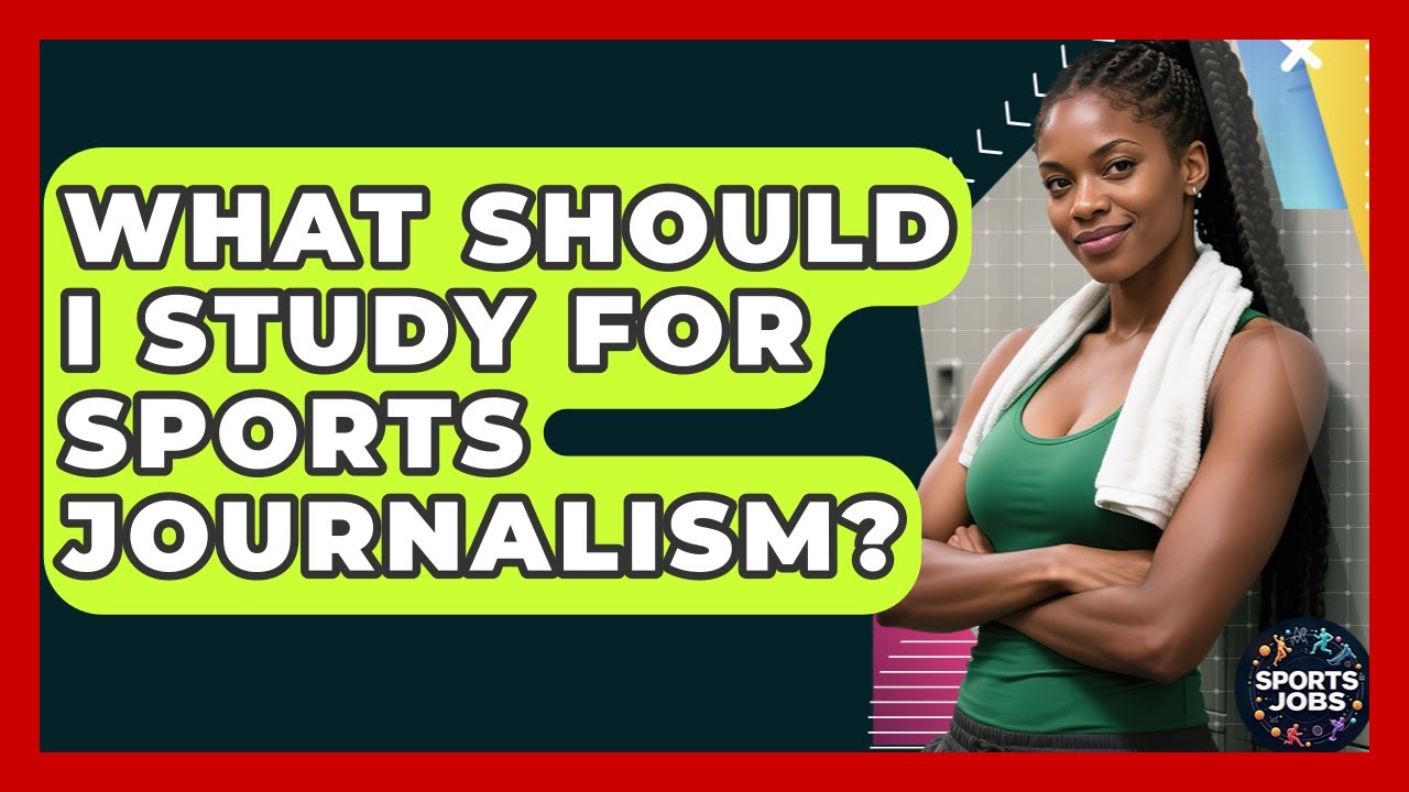 What Should I Study For Sports Journalism? - Sports Jobs