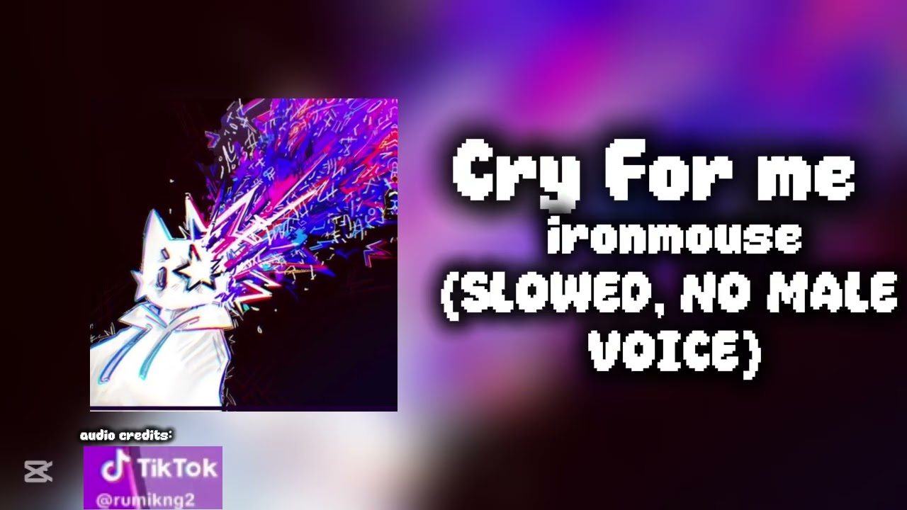 Cry for me by iron mouse(SLOWED AND NO MALE VOICE)