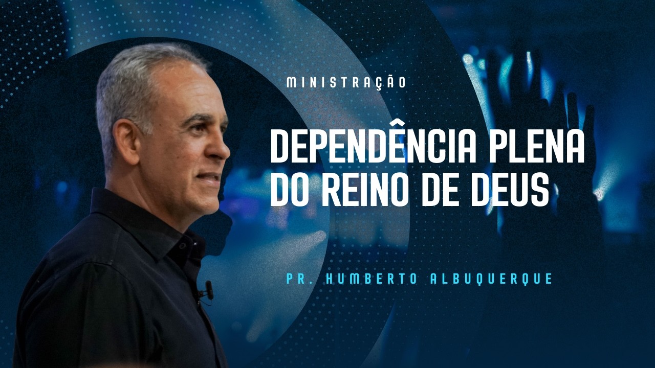 DEPENDÊNCIA PLENA DO REINO DE DEUS   Humberto Albuquerque