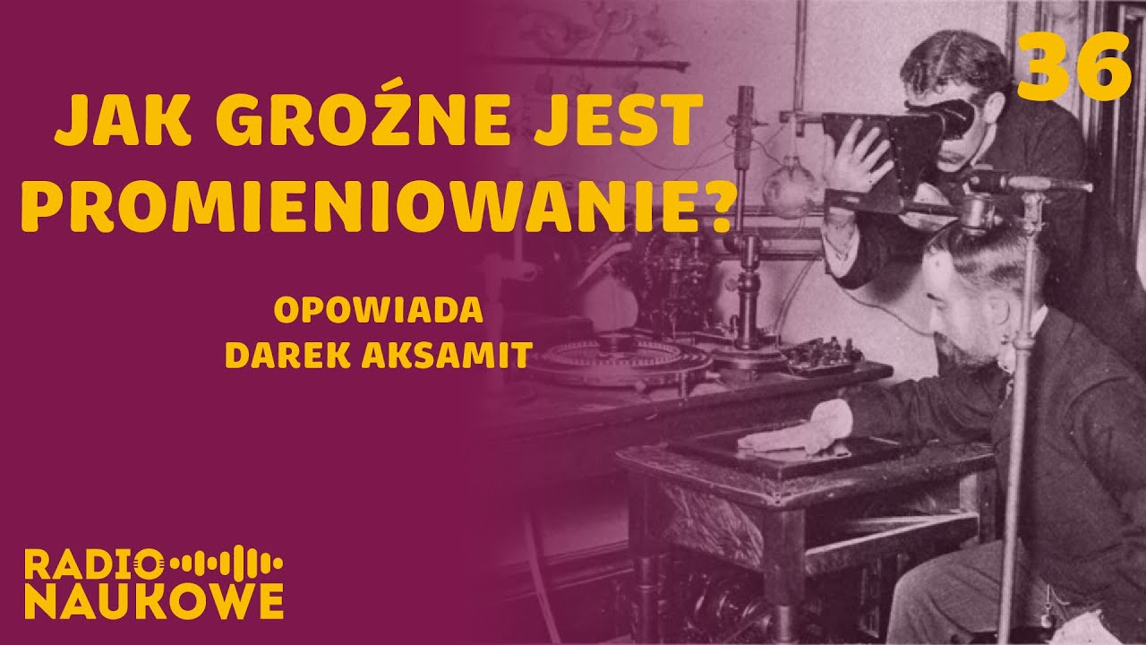 Dlaczego promieniowanie jonizujące szkodzi? Fizyka tłumaczona &bdquo;na Pudziana&rdquo; | Darek Aksamit