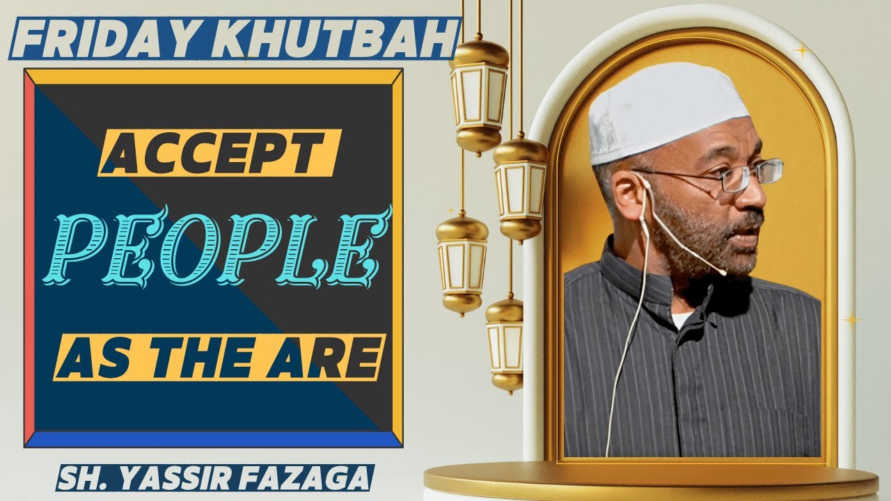 Accept People As They Are |  Sh. Yassir Fazaga