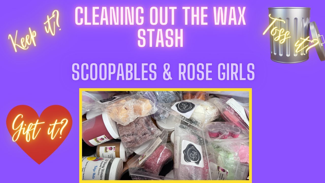 Cleaning Out the Wax Stash | Scoopables & Rose Girls | Keep It- Toss it- Gift it edition