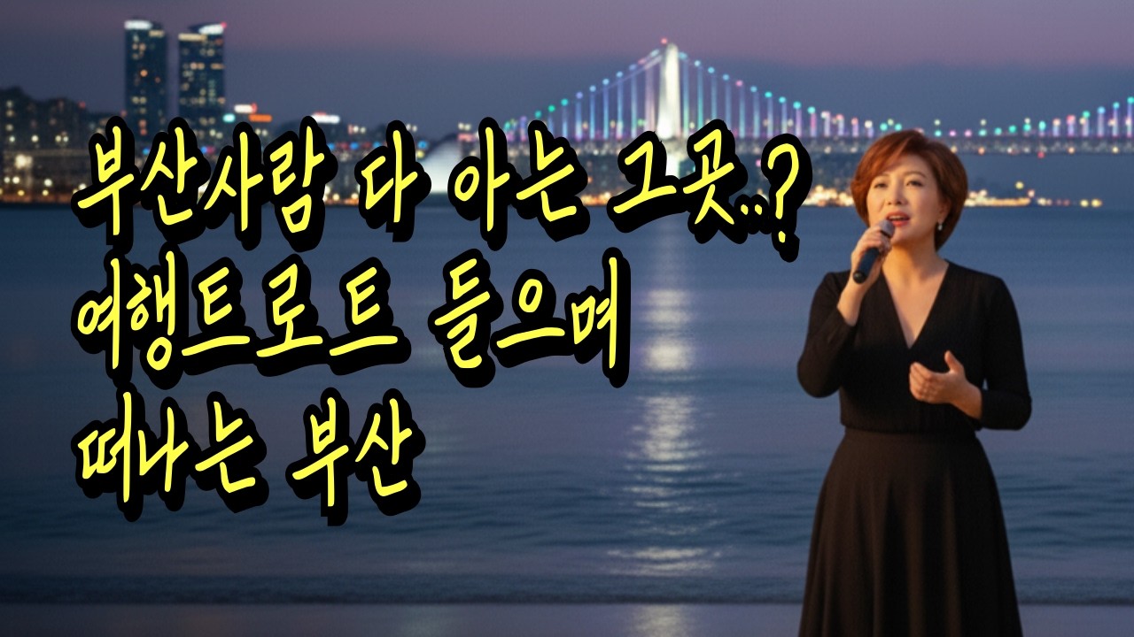 그냥 떠나고 싶을 때 부산으로 한바퀴ㅣ감성 트로트