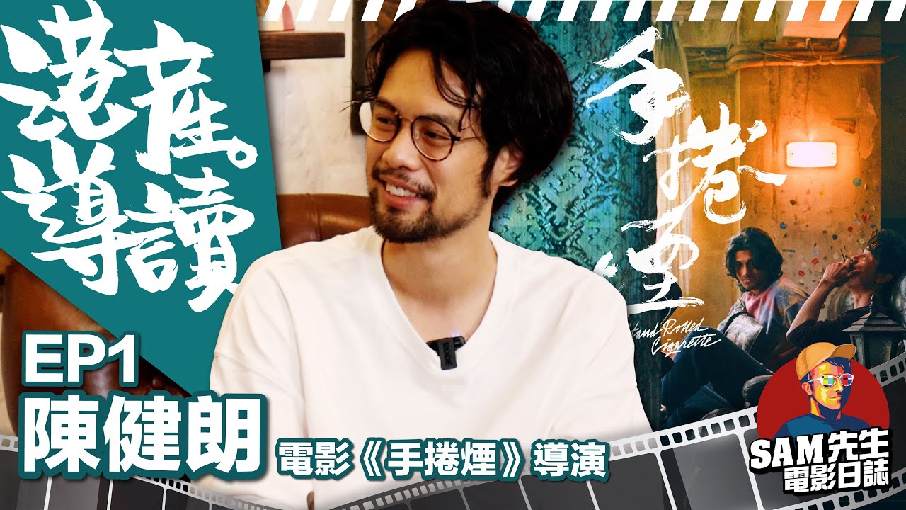 【港產•導讀】EP1｜最懂男人的浪漫 揚帆起航的實力新導演 |《手捲煙》導演陳健朗訪談｜Sam先生